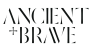 Ancient + Brave